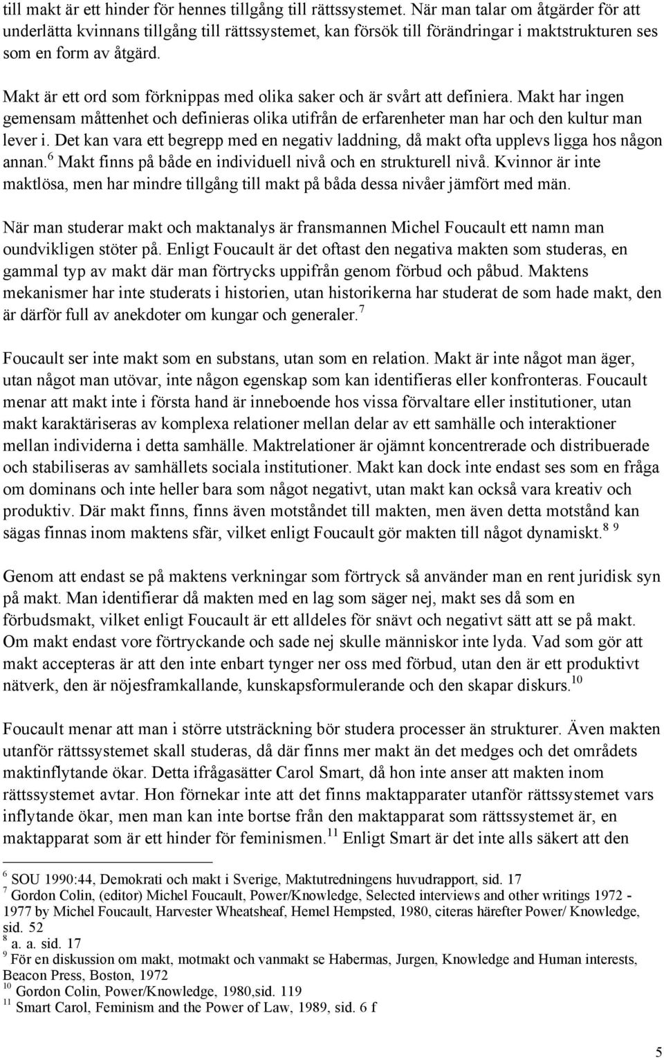 Makt Šr ett ord som fšrknippas med olika saker och Šr svœrt att definiera. Makt har ingen gemensam mœttenhet och definieras olika utifrœn de erfarenheter man har och den kultur man lever i.