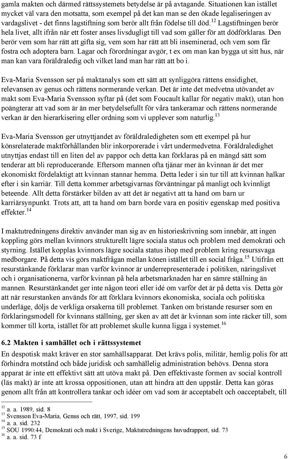 12 Lagstiftningen beršr hela livet, allt ifrœn nšr ett foster anses livsdugligt till vad som gšller fšr att dšdfšrklaras.