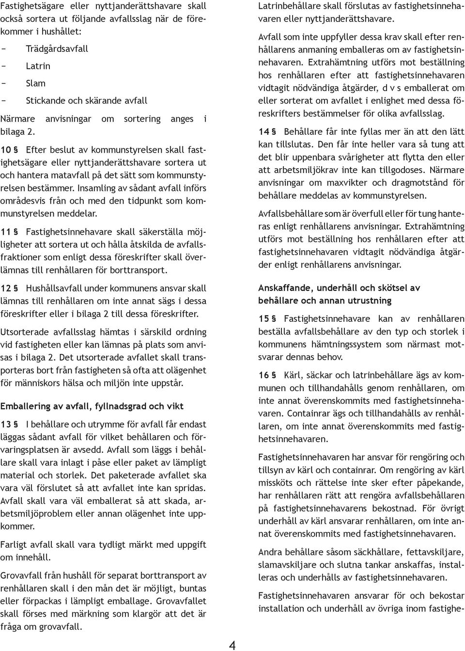 Insamling av sådant avfall införs områdesvis från och med den tidpunkt som kommunstyrelsen meddelar.