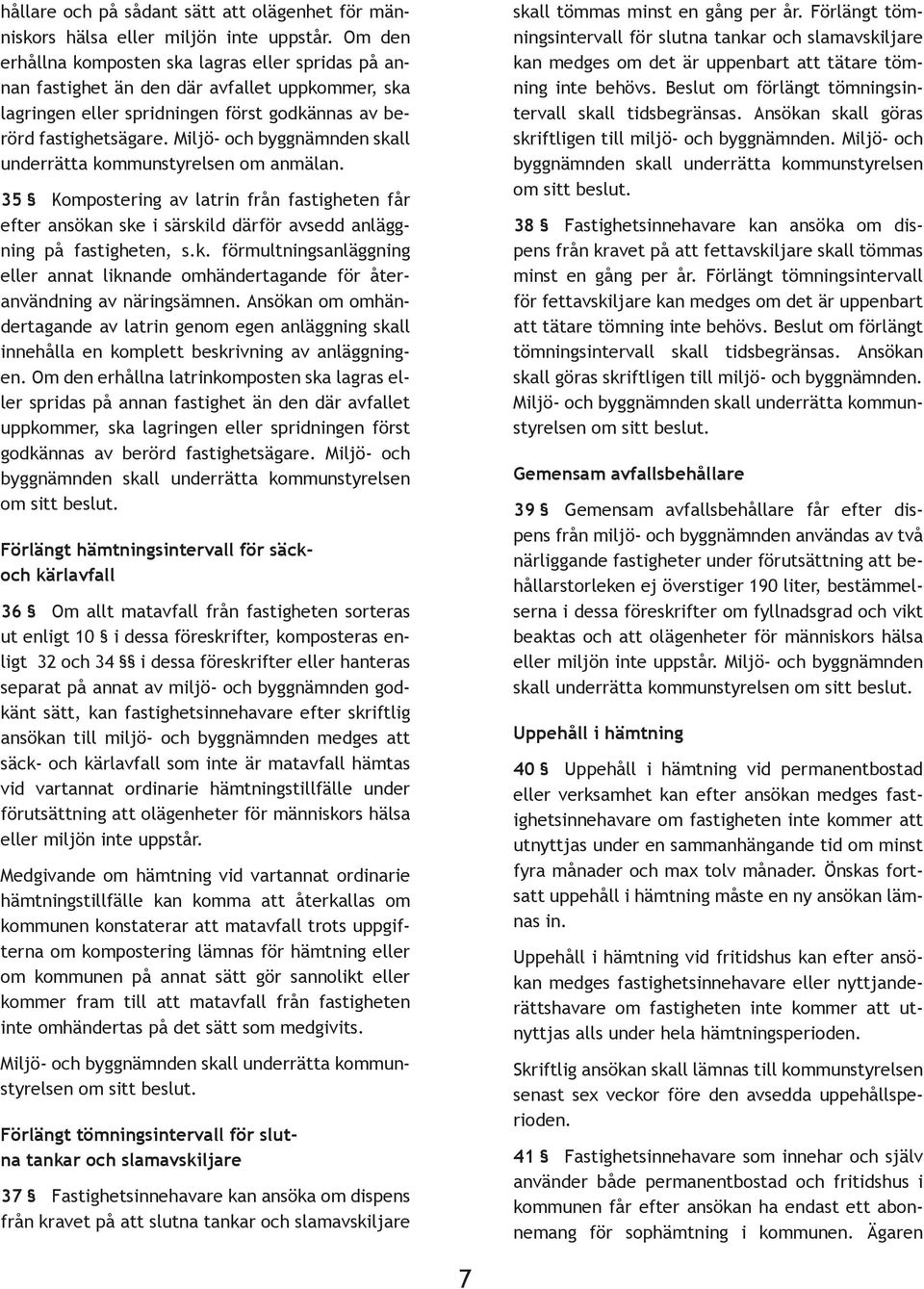Miljö- och byggnämnden skall underrätta kommunstyrelsen om anmälan. 35 Kompostering av latrin från fastigheten får efter ansökan ske i särskild därför avsedd anläggning på fastigheten, s.k. förmultningsanläggning eller annat liknande omhändertagande för återanvändning av näringsämnen.