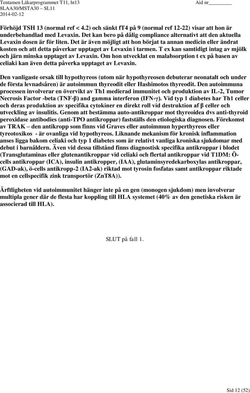 Det är även möjligt att hon börjat ta annan medicin eller ändrat kosten och att detta påverkar upptaget av Levaxin i tarmen. T ex kan samtidigt intag av mjölk och järn minska upptaget av Levaxin.