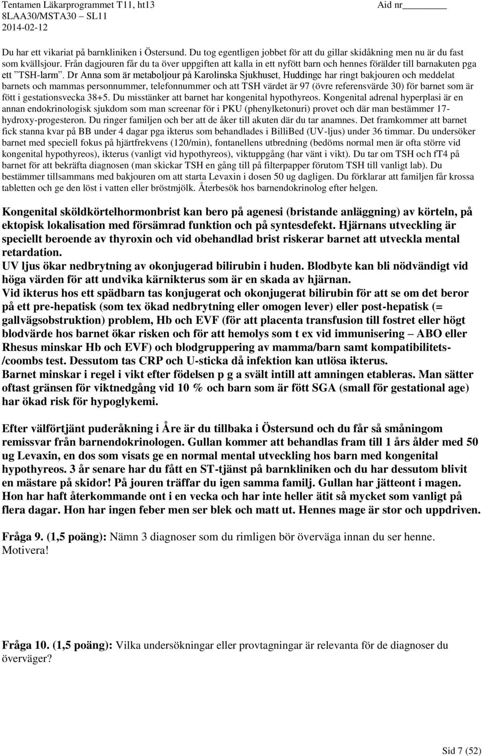 Dr Anna som är metaboljour på Karolinska Sjukhuset, Huddinge har ringt bakjouren och meddelat barnets och mammas personnummer, telefonnummer och att TSH värdet är 97 (övre referensvärde 30) för