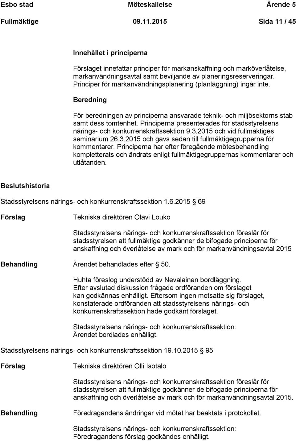 Principer för markanvändningsplanering (planläggning) ingår inte. Beredning För beredningen av principerna ansvarade teknik- och miljösektorns stab samt dess tomtenhet.