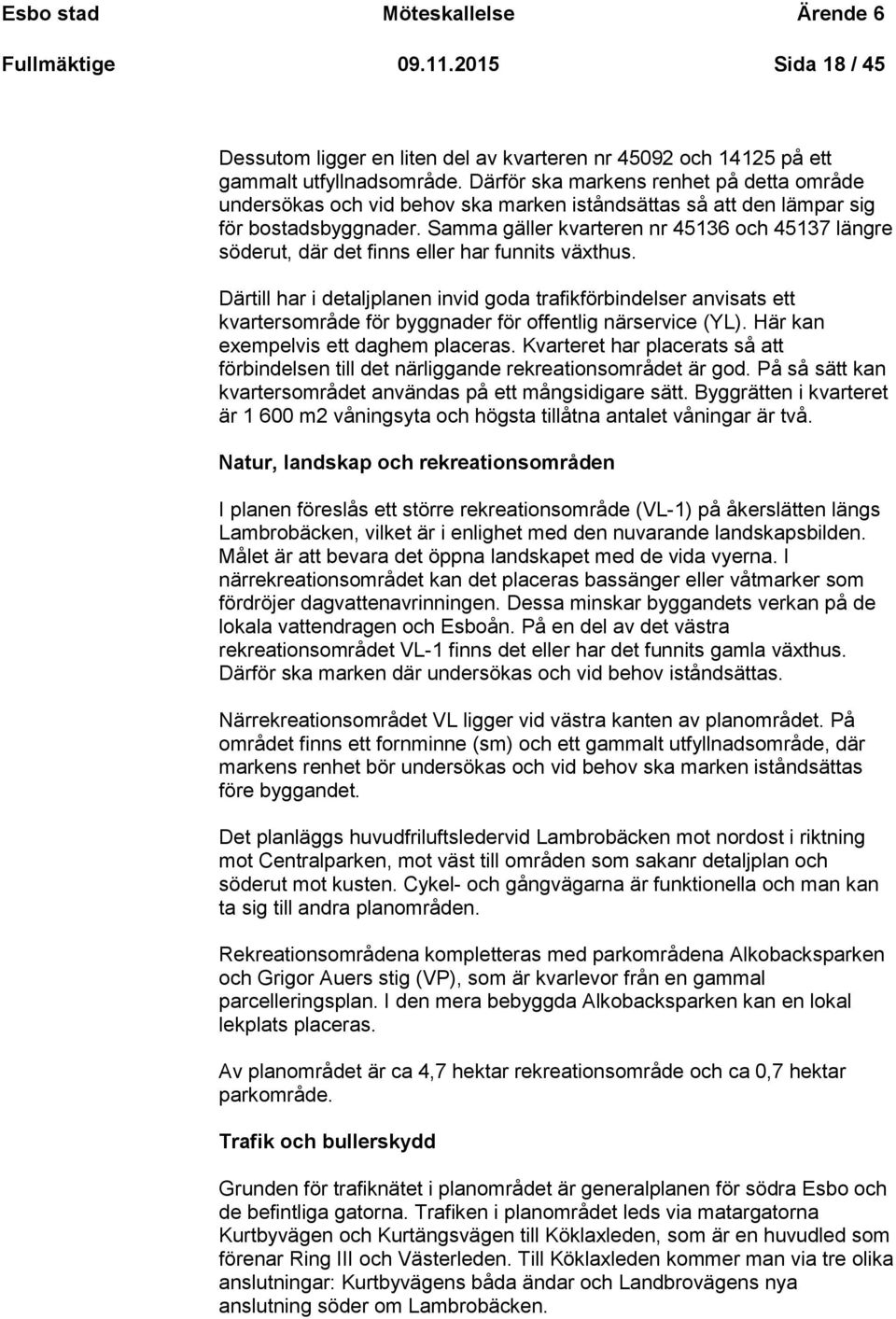 Samma gäller kvarteren nr 45136 och 45137 längre söderut, där det finns eller har funnits växthus.