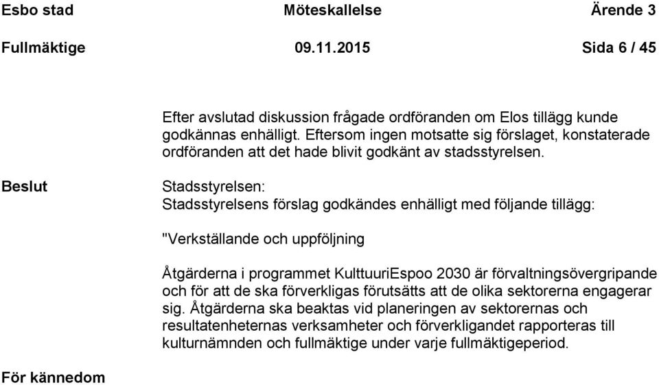 Beslut Stadsstyrelsen: Stadsstyrelsens förslag godkändes enhälligt med följande tillägg: "Verkställande och uppföljning Åtgärderna i programmet KulttuuriEspoo 2030 är