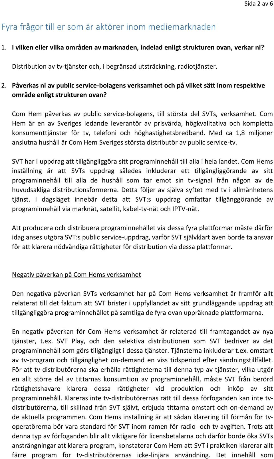 Com Hem påverkas av public service-bolagens, till största del SVTs, verksamhet.