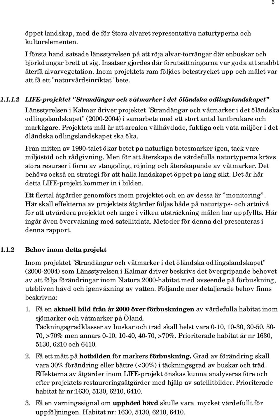 1.1.2 LIFE-projektet "Strandängar och våtmarker i det öländska odlingslandskapet Länsstyrelsen i Kalmar driver projektet "Strandängar och våtmarker i det öländska odlingslandskapet" (2000-2004) i