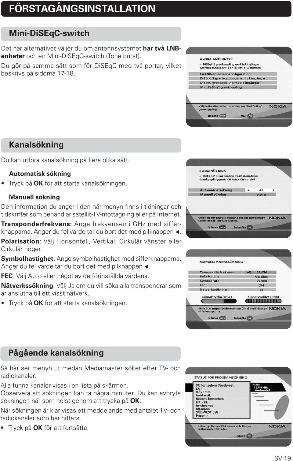 Automatisk sökning Tryck på OK för att starta kanalsökningen.