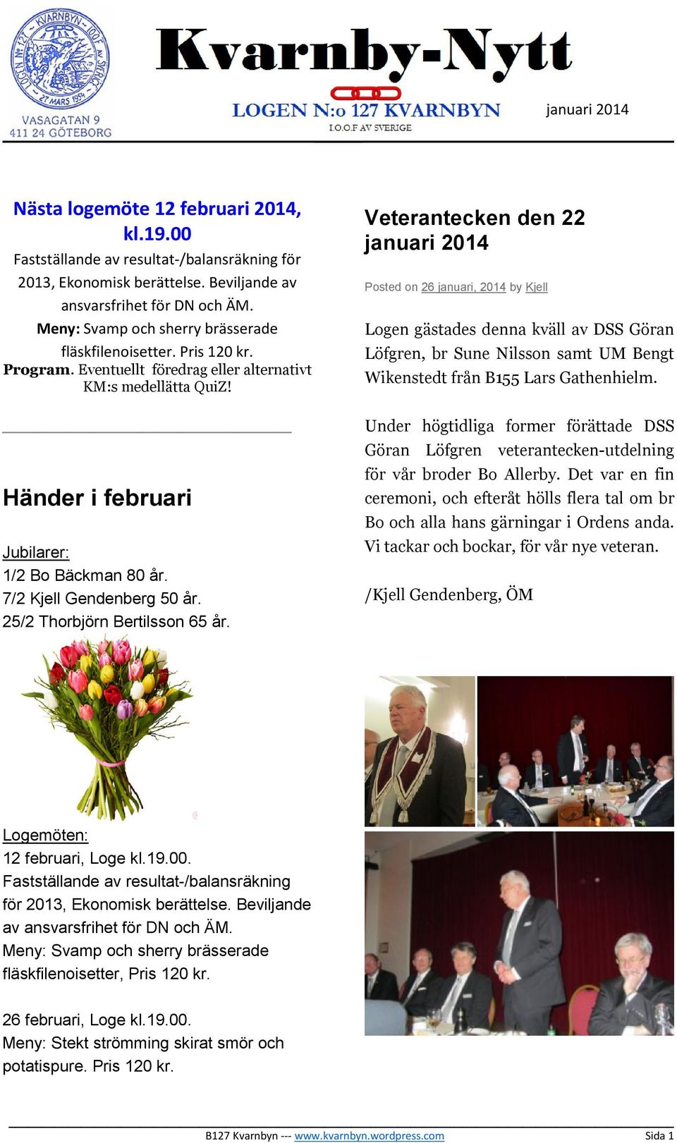 Veterantecken den 22 januari 2014 Posted on 26 januari, 2014 by Kjell Logen gästades denna kväll av DSS Göran Löfgren, br Sune Nilsson samt UM Bengt Wikenstedt från B155 Lars Gathenhielm.