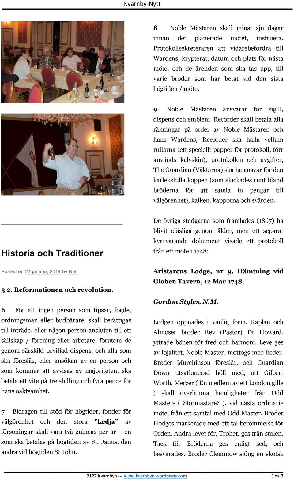 9 Noble Mästaren ansvarar för sigill, dispens och emblem, Recorder skall betala alla räkningar på order av Noble Mästaren och hans Wardens, Recorder ska hålla vellum rullarna (ett speciellt papper