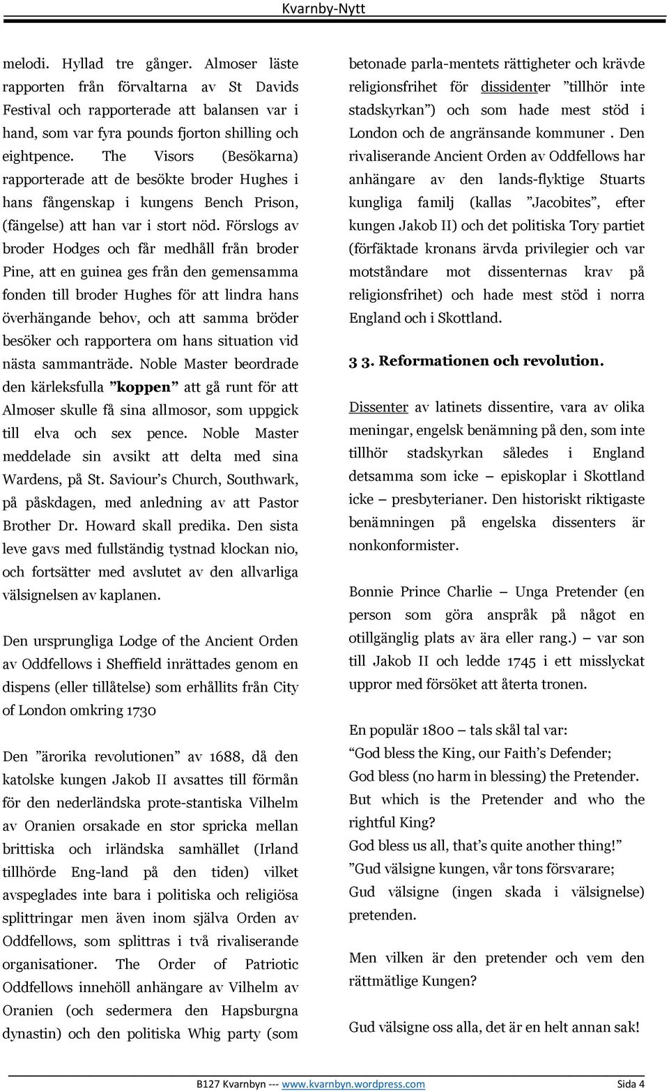 Förslogs av broder Hodges och får medhåll från broder Pine, att en guinea ges från den gemensamma fonden till broder Hughes för att lindra hans överhängande behov, och att samma bröder besöker och