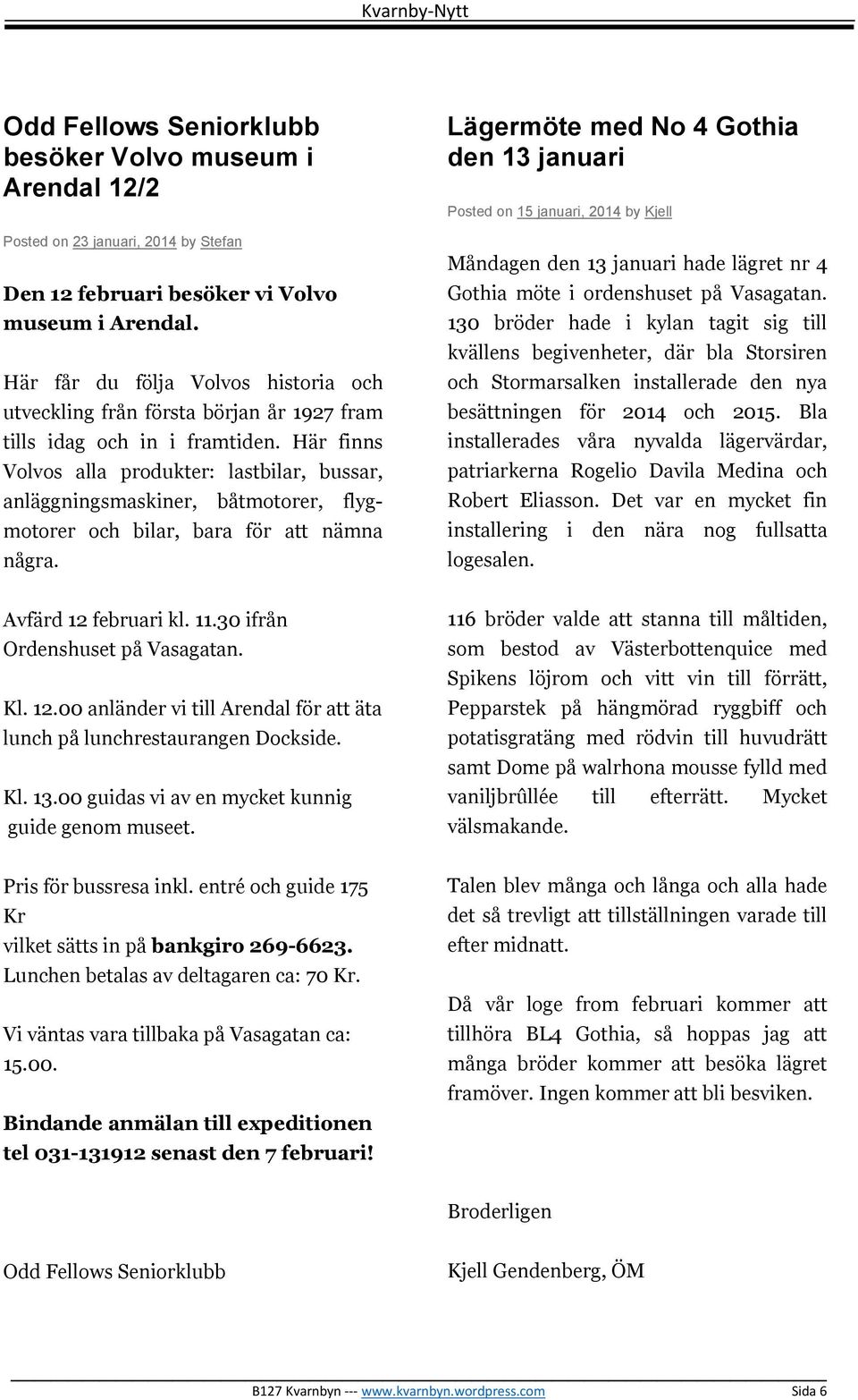 Här finns Volvos alla produkter: lastbilar, bussar, anläggningsmaskiner, båtmotorer, flygmotorer och bilar, bara för att nämna några.