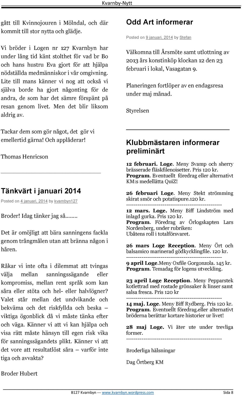 Lite till mans känner vi nog att också vi själva borde ha gjort någonting för de andra, de som har det sämre förspänt på resan genom livet. Men det blir liksom aldrig av.