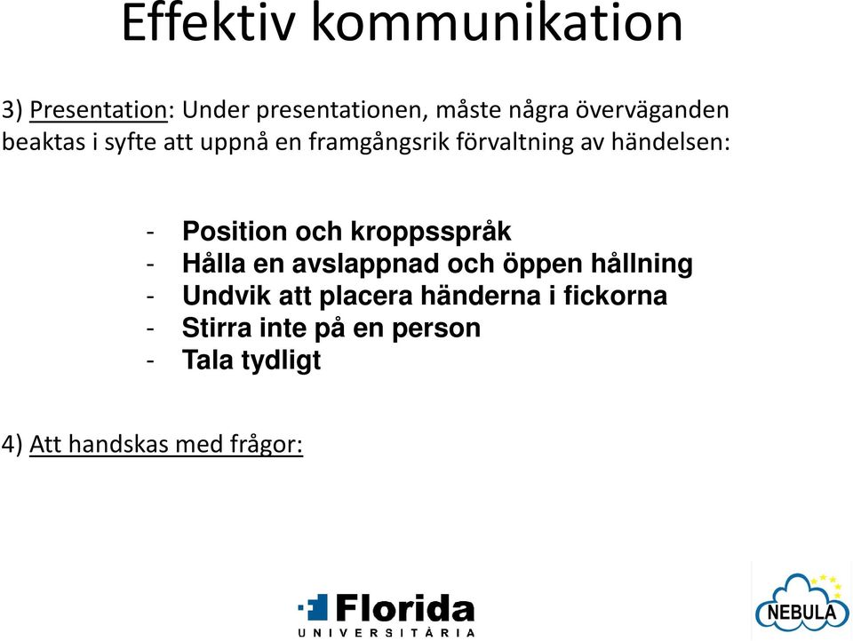 Position och kroppsspråk - Hålla en avslappnad och öppen hållning - Undvik att