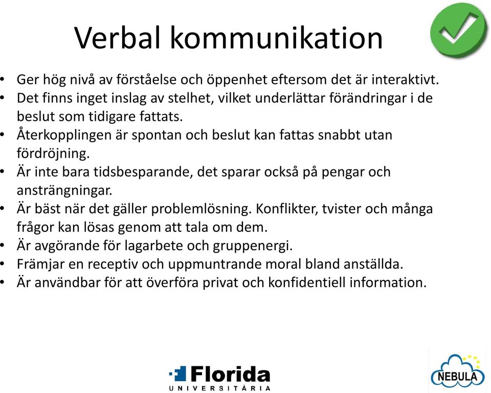 Återkopplingen är spontan och beslut kan fattas snabbt utan fördröjning. Är inte bara tidsbesparande, det sparar också på pengar och ansträngningar.