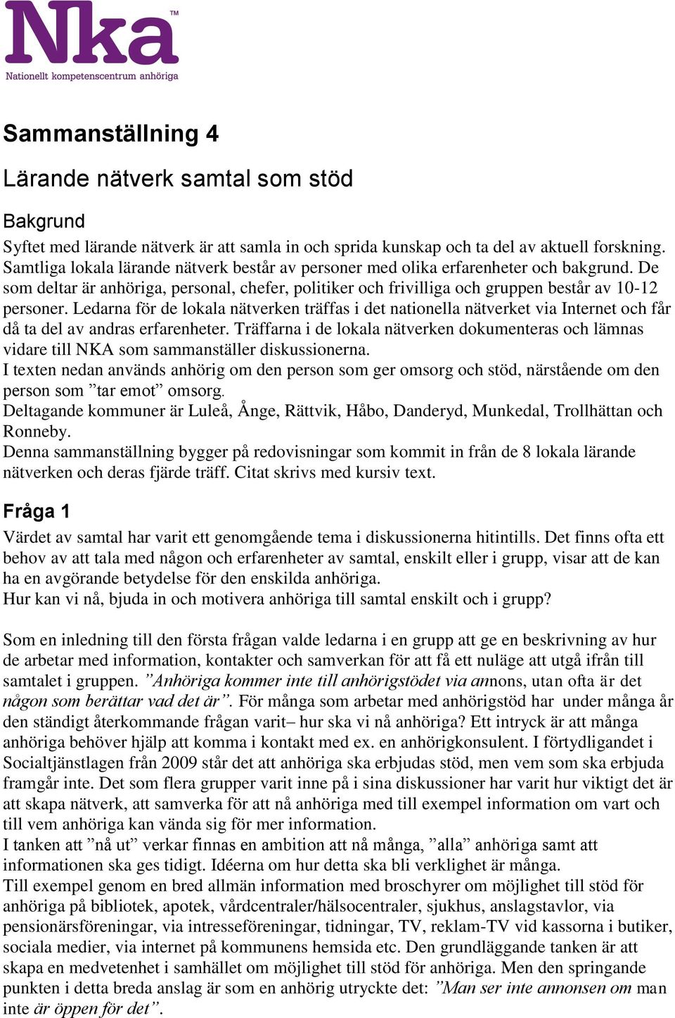 Ledarna för de lokala nätverken träffas i det nationella nätverket via Internet och får då ta del av andras erfarenheter.