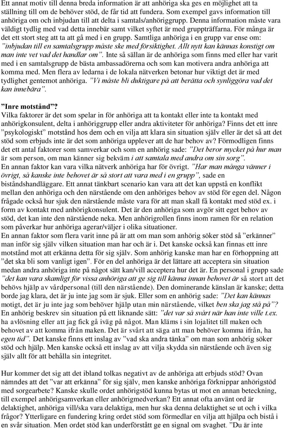Denna information måste vara väldigt tydlig med vad detta innebär samt vilket syftet är med gruppträffarna. För många är det ett stort steg att ta att gå med i en grupp.