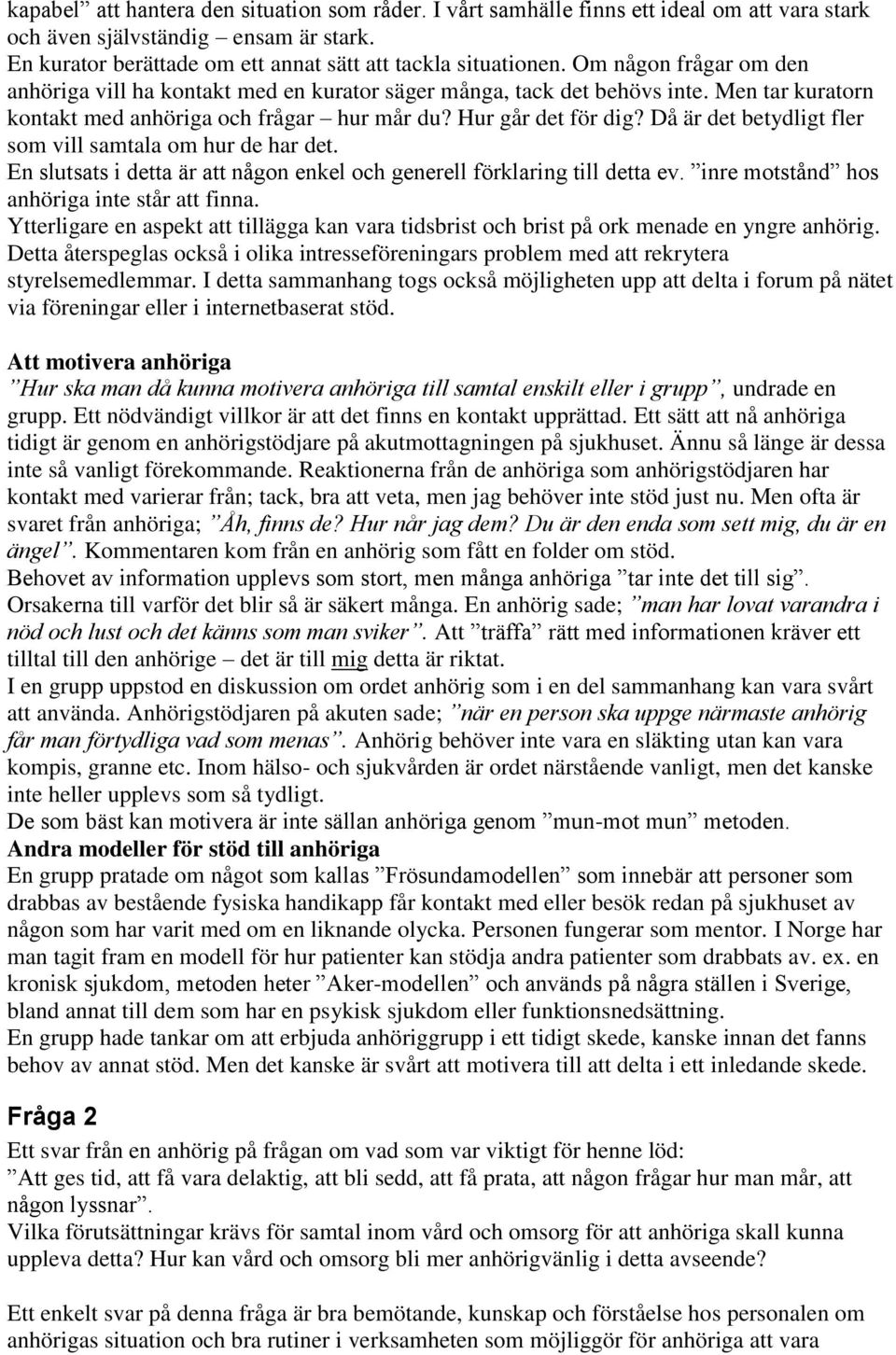 Då är det betydligt fler som vill samtala om hur de har det. En slutsats i detta är att någon enkel och generell förklaring till detta ev. inre motstånd hos anhöriga inte står att finna.