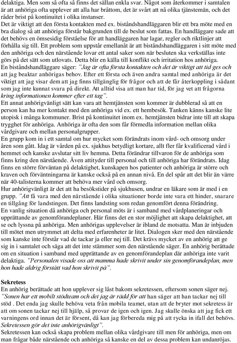 Det är viktigt att den första kontakten med ex. biståndshandläggaren blir ett bra möte med en bra dialog så att anhöriga förstår bakgrunden till de beslut som fattas.