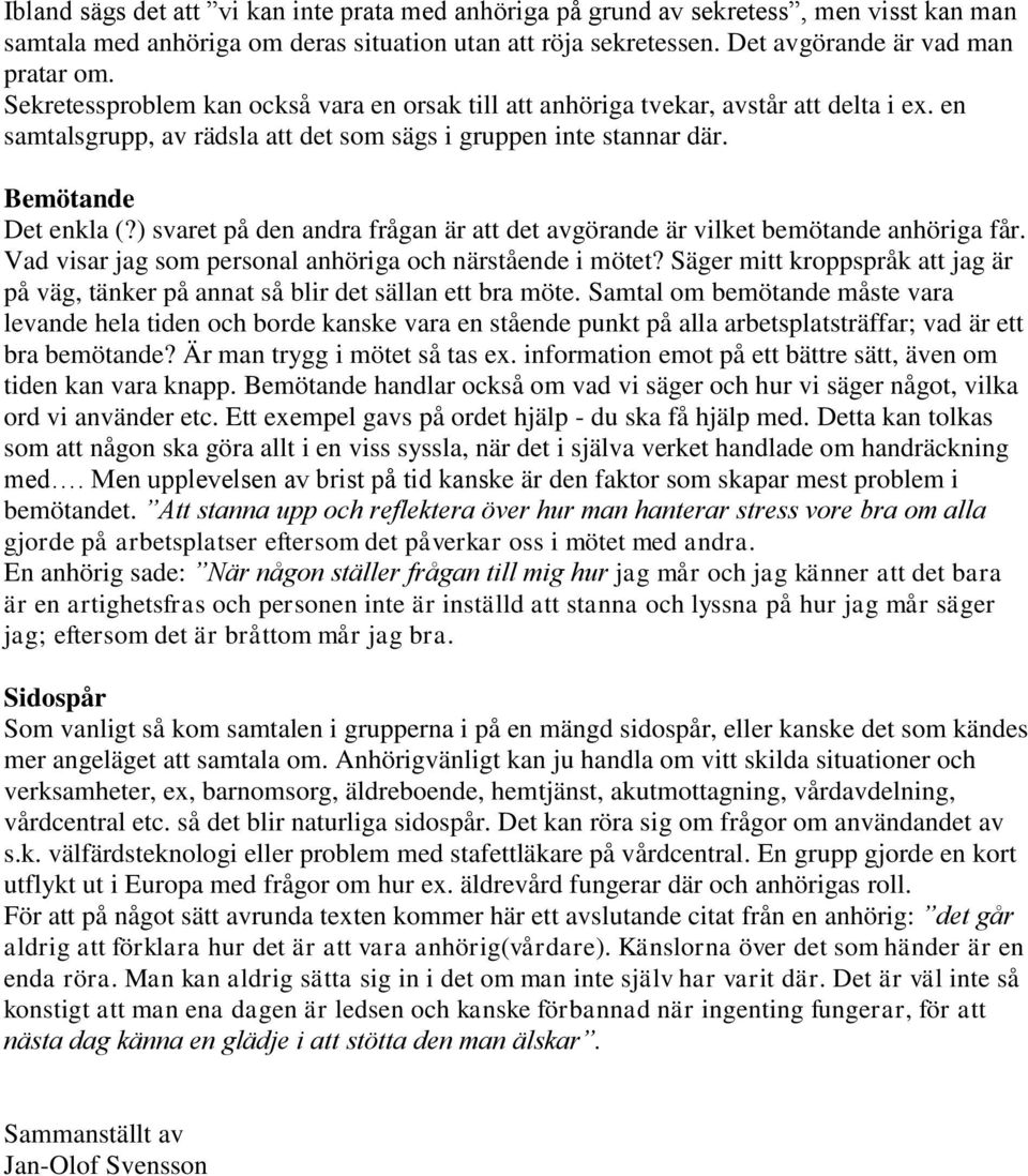 ) svaret på den andra frågan är att det avgörande är vilket bemötande anhöriga får. Vad visar jag som personal anhöriga och närstående i mötet?