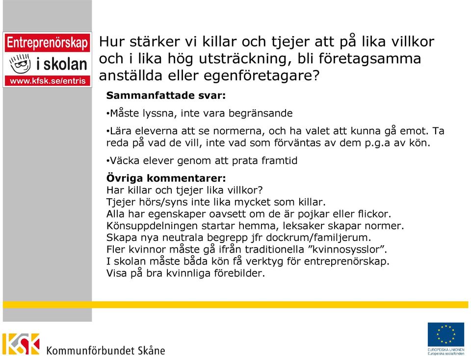 Väcka elever genom att prata framtid Har killar och tjejer lika villkor? Tjejer hörs/syns inte lika mycket som killar. Alla har egenskaper oavsett om de är pojkar eller flickor.