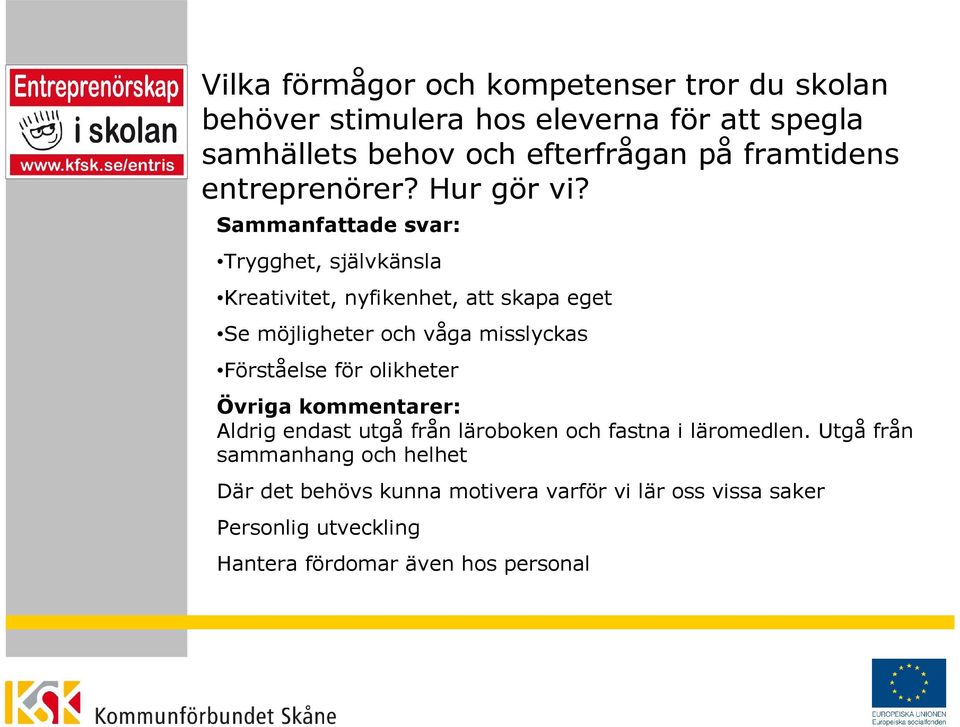 Trygghet, självkänsla Kreativitet, nyfikenhet, att skapa eget Se möjligheter och våga misslyckas Förståelse för olikheter