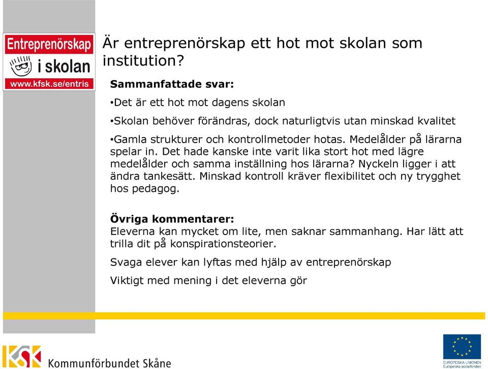 Medelålder på lärarna spelar in. Det hade kanske inte varit lika stort hot med lägre medelålder och samma inställning hos lärarna?