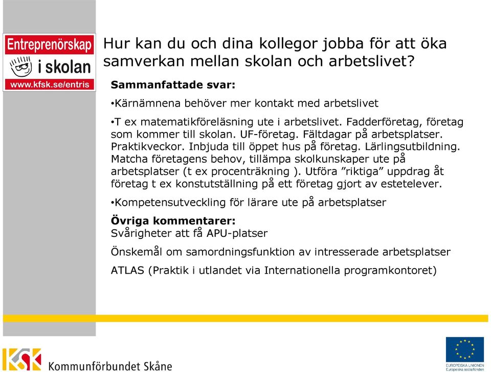 Matcha företagens behov, tillämpa skolkunskaper ute på arbetsplatser (t ex procenträkning ).
