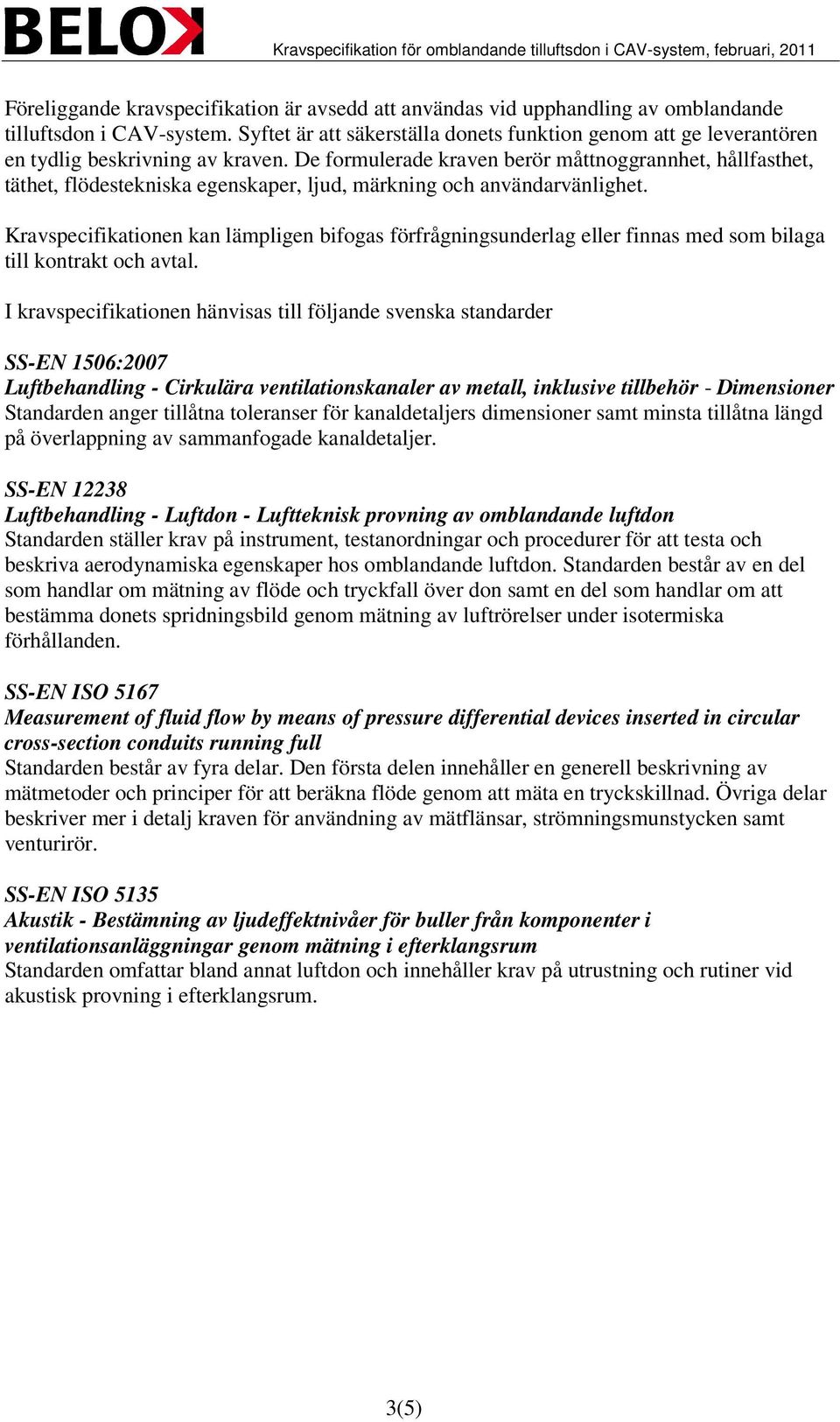 De formulerade kraven berör måttnoggrannhet, hållfasthet, täthet, flödestekniska egenskaper, ljud, märkning och användarvänlighet.