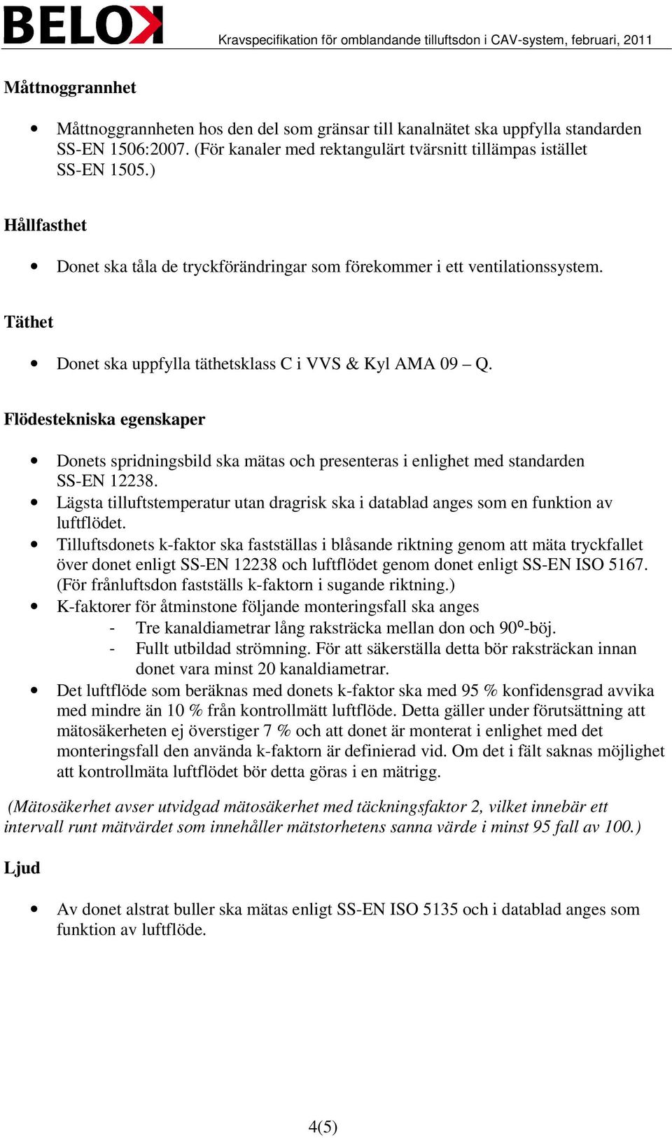 Flödestekniska egenskaper Donets spridningsbild ska mätas och presenteras i enlighet med standarden SS-EN 12238.