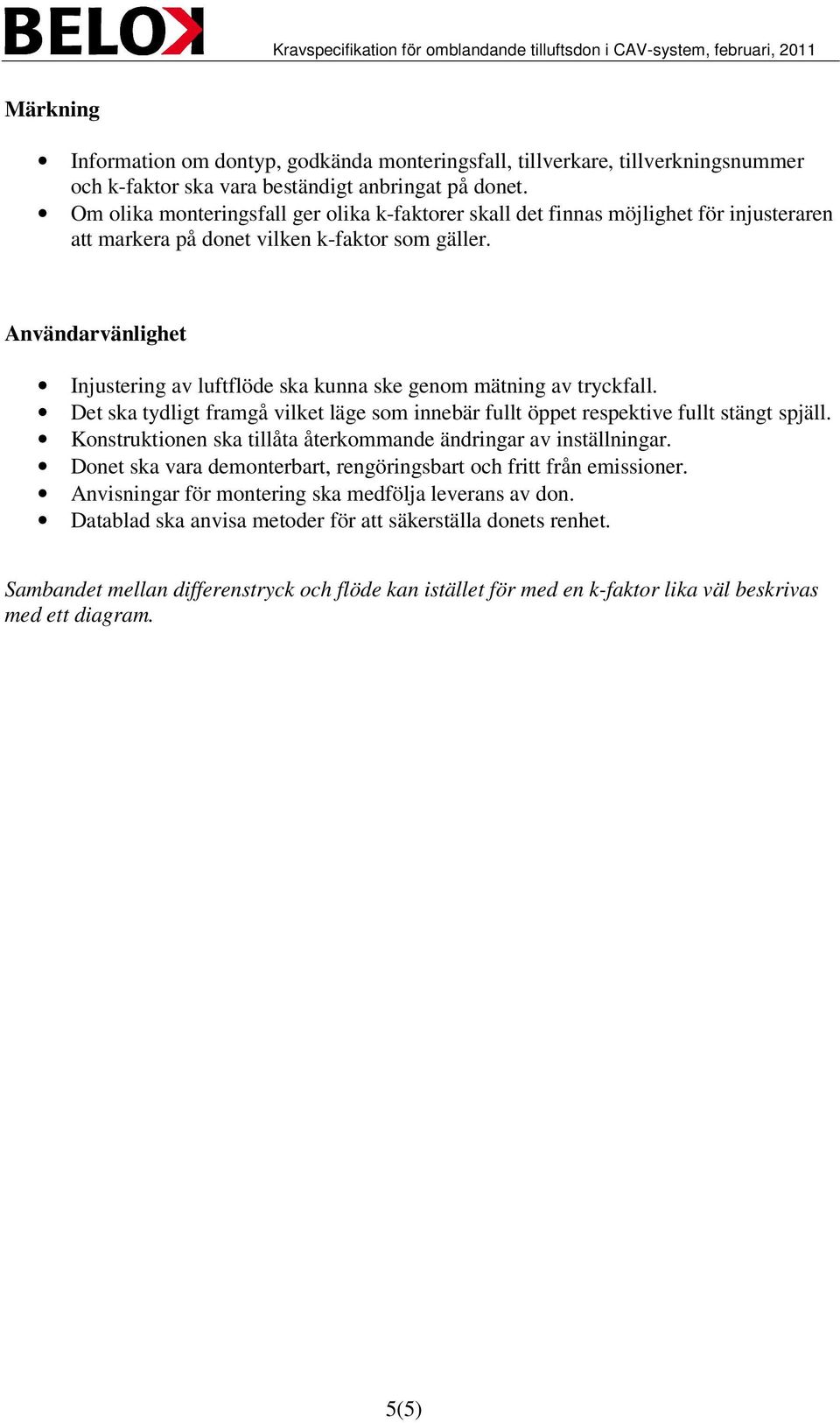 Användarvänlighet Injustering av luftflöde ska kunna ske genom mätning av tryckfall. Det ska tydligt framgå vilket läge som innebär fullt öppet respektive fullt stängt spjäll.