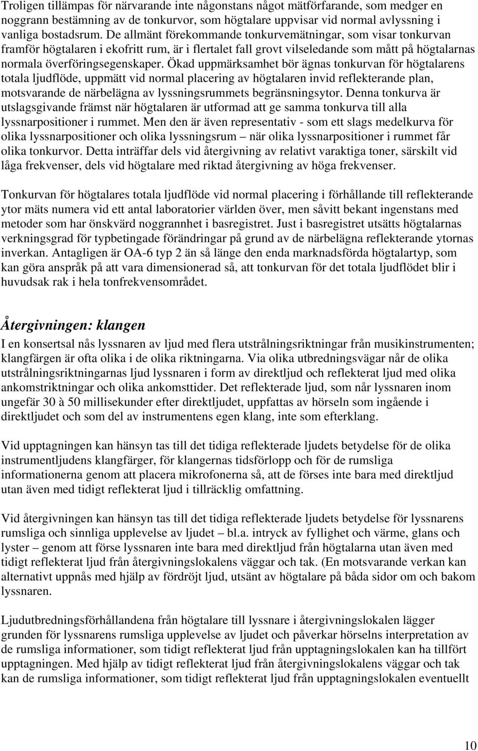 Ökad uppmärksamhet bör ägnas tonkurvan för högtalarens totala ljudflöde, uppmätt vid normal placering av högtalaren invid reflekterande plan, motsvarande de närbelägna av lyssningsrummets