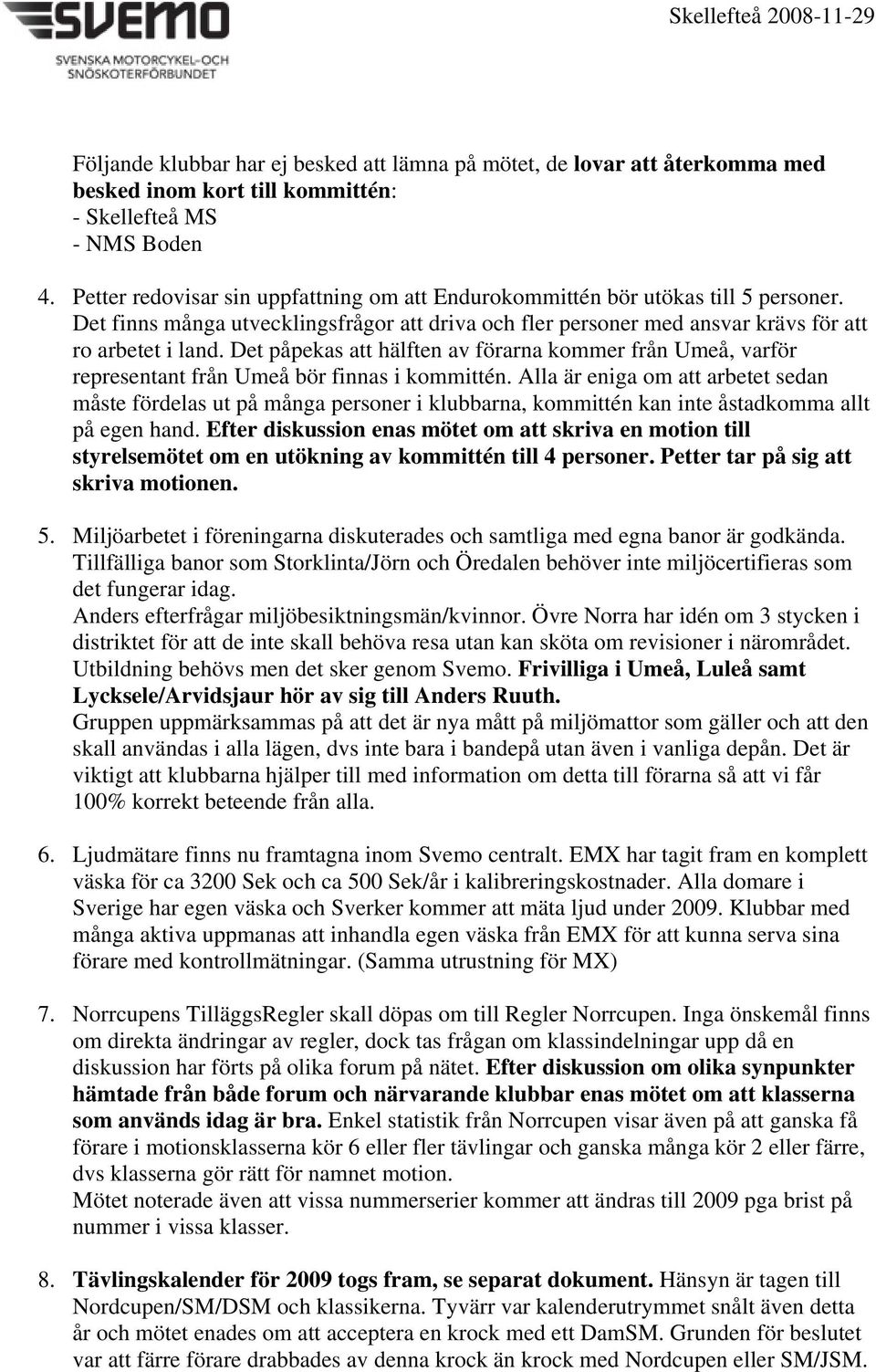 Det påpekas att hälften av förarna kommer från Umeå, varför representant från Umeå bör finnas i kommittén.