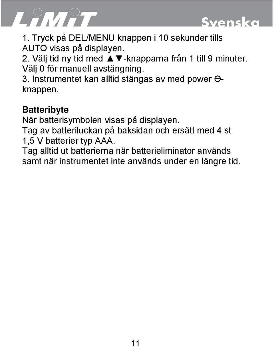 Instrumentet kan alltid stängas av med power Өknappen. Batteribyte När batterisymbolen visas på displayen.