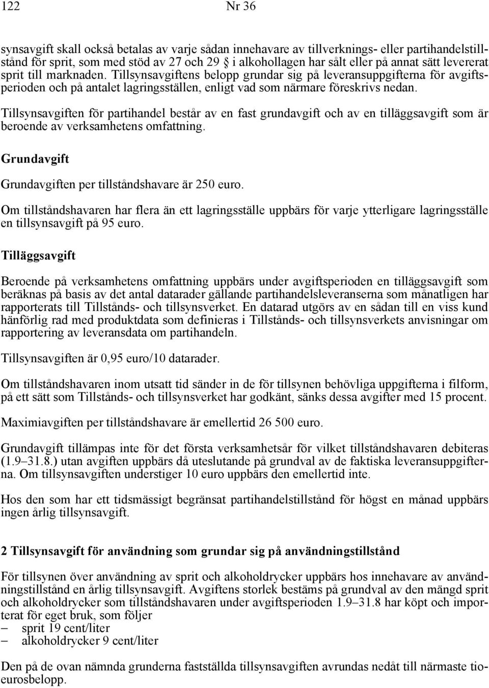 Tillsynsavgiften för partihandel består av en fast grundavgift och av en tilläggsavgift som är beroende av verksamhetens omfattning. Grundavgift Grundavgiften per tillståndshavare är 250 euro.
