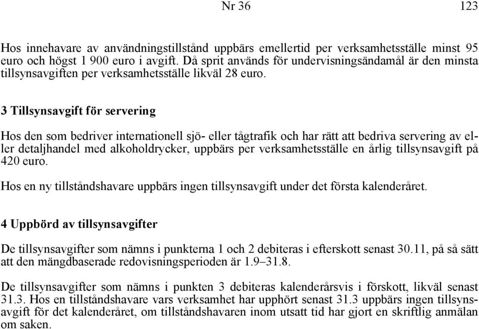 3 Tillsynsavgift för servering Hos den som bedriver internationell sjö- eller tågtrafik och har rätt att bedriva servering av eller detaljhandel med alkoholdrycker, uppbärs per verksamhetsställe en