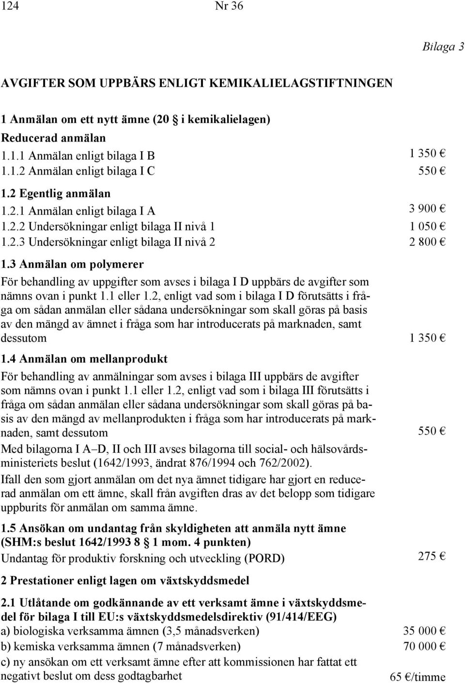 3 Anmälan om polymerer För behandling av uppgifter som avses i bilaga I D uppbärs de avgifter som nämns ovan i punkt 1.1 eller 1.