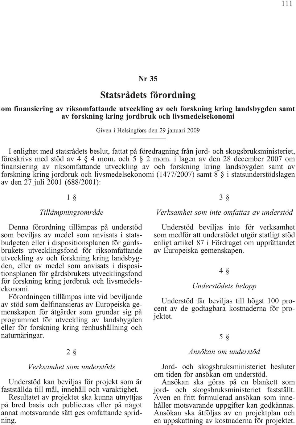 i lagen av den 28 december 2007 om finansiering av riksomfattande utveckling av och forskning kring landsbygden samt av forskning kring jordbruk och livsmedelsekonomi (1477/2007) samt 8 i