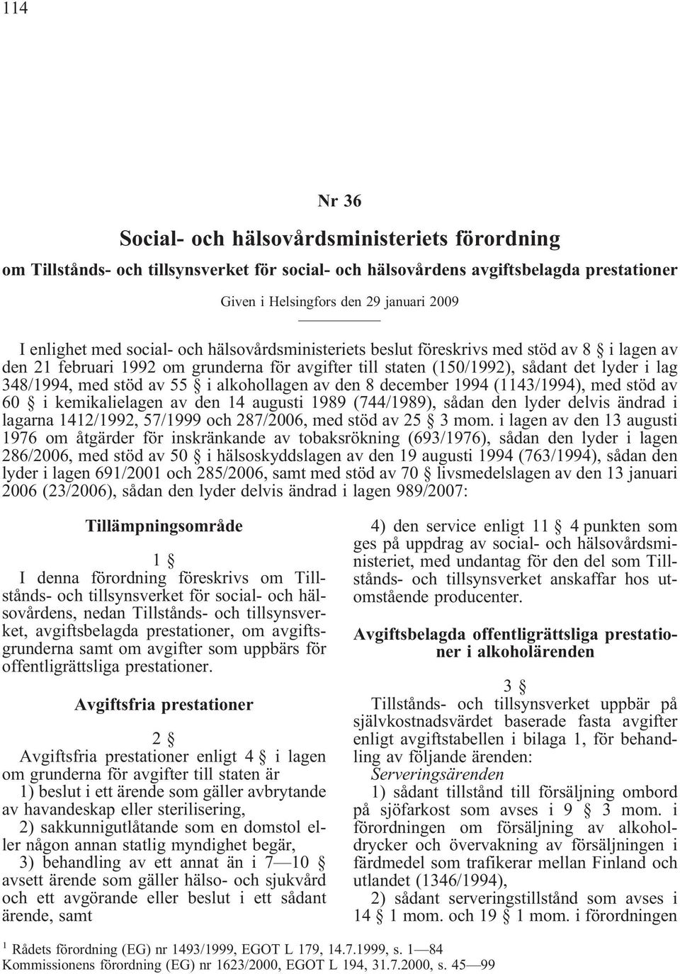 i alkohollagen av den 8 december 1994 (1143/1994), med stöd av 60 i kemikalielagen av den 14 augusti 1989 (744/1989), sådan den lyder delvis ändrad i lagarna 1412/1992, 57/1999 och 287/2006, med stöd
