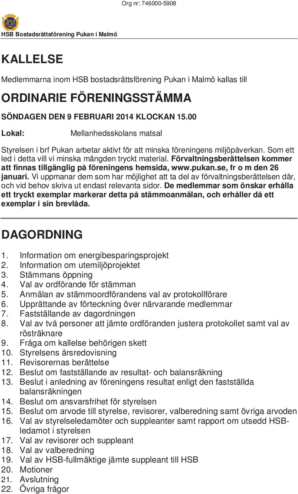 Förvaltningsberättelsen kommer att finnas tillgänglig på föreningens hemsida, www.pukan.se, fr o m den 26 januari.