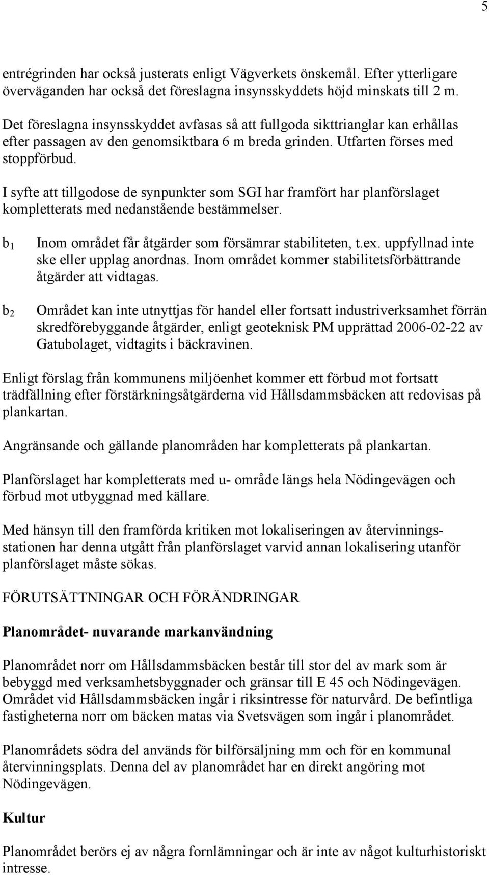 I syfte att tillgodose de synpunkter som SGI har framfört har planförslaget kompletterats med nedanstående bestämmelser. b 1 b 2 Inom området får åtgärder som försämrar stabiliteten, t.ex.