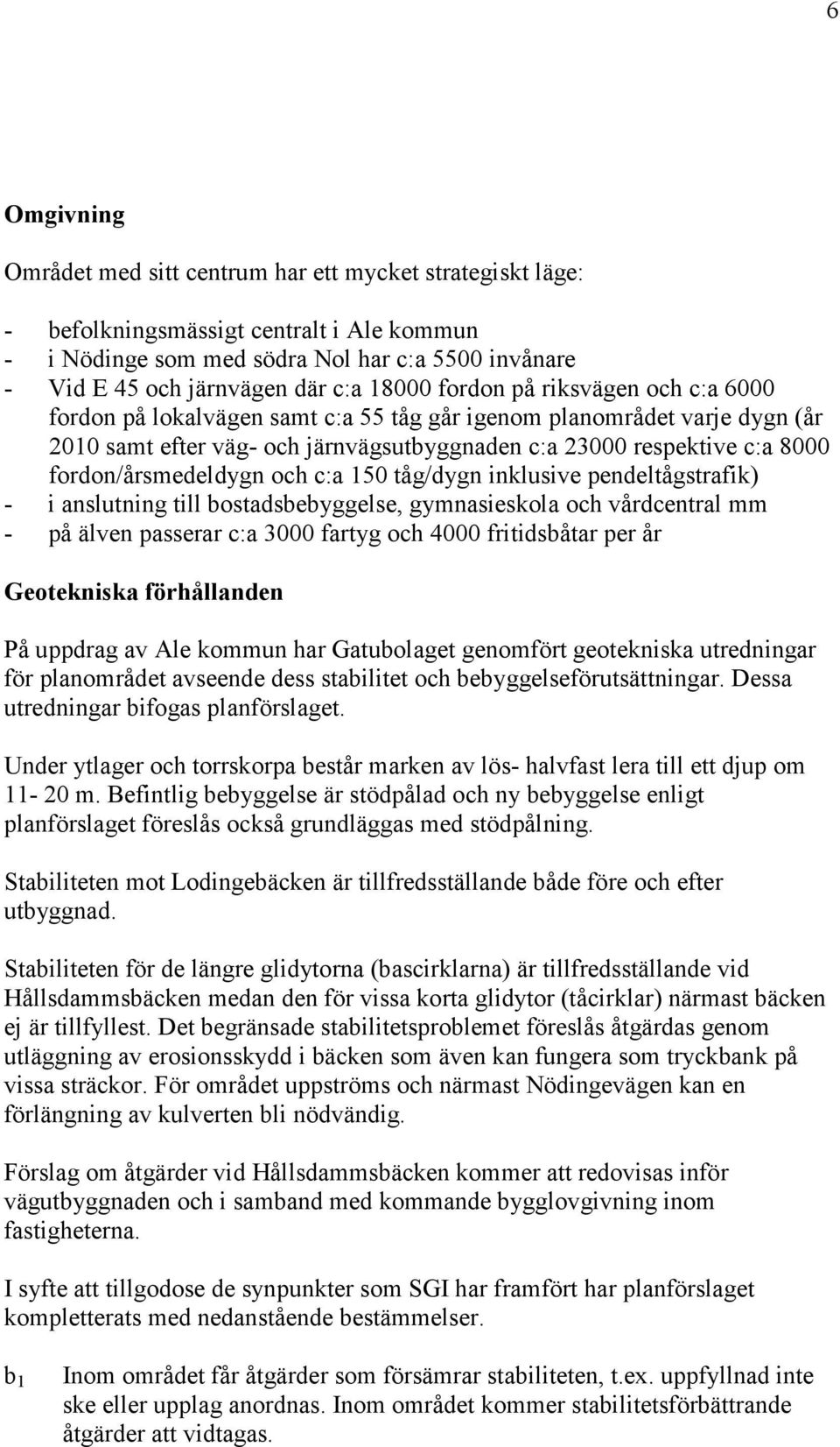 fordon/årsmedeldygn och c:a 150 tåg/dygn inklusive pendeltågstrafik) - i anslutning till bostadsbebyggelse, gymnasieskola och vårdcentral mm - på älven passerar c:a 3000 fartyg och 4000 fritidsbåtar