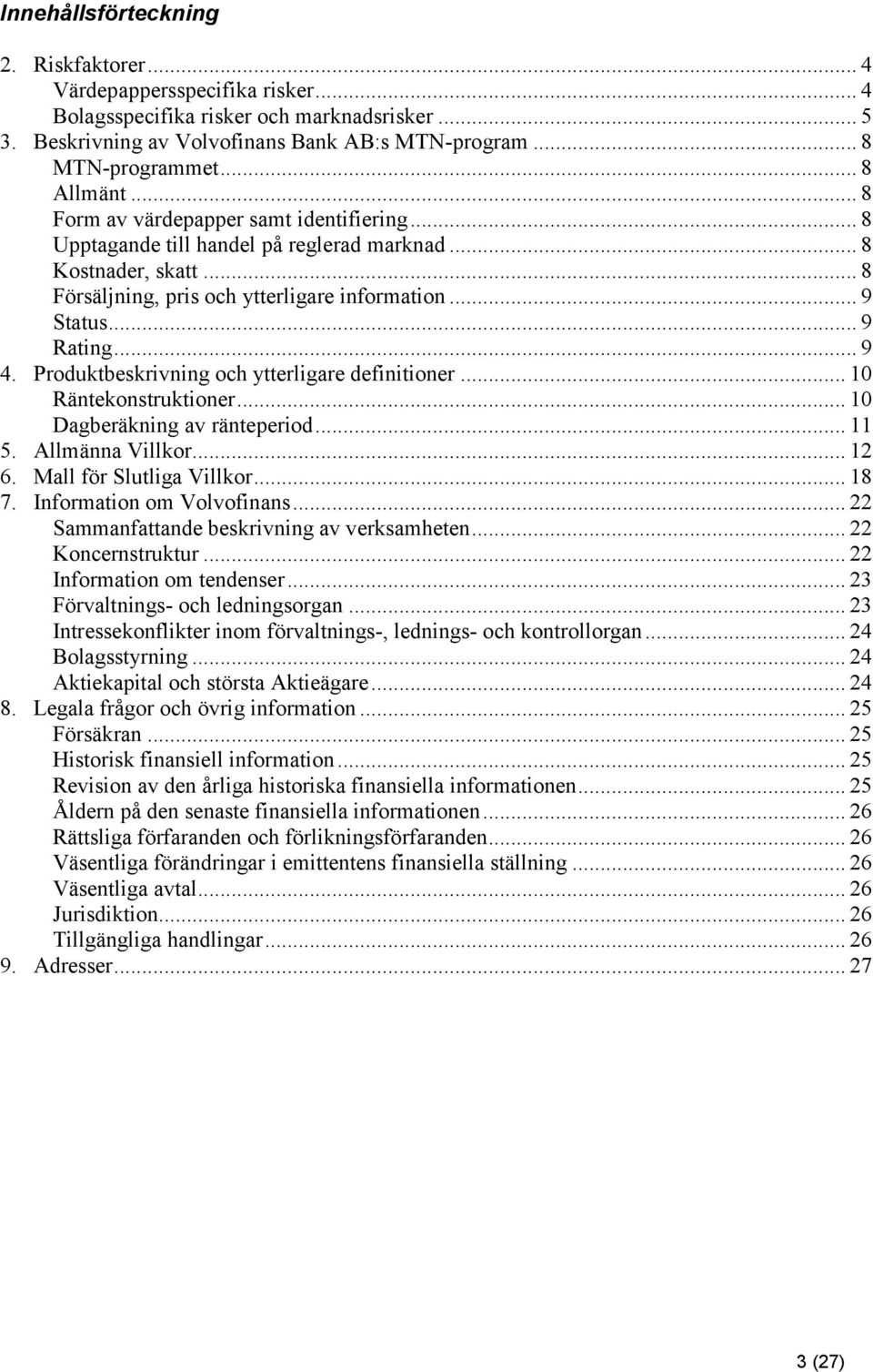 .. 9 4. Produktbeskrivning och ytterligare definitioner... 10 Räntekonstruktioner... 10 Dagberäkning av ränteperiod... 11 5. Allmänna Villkor... 12 6. Mall för Slutliga Villkor... 18 7.