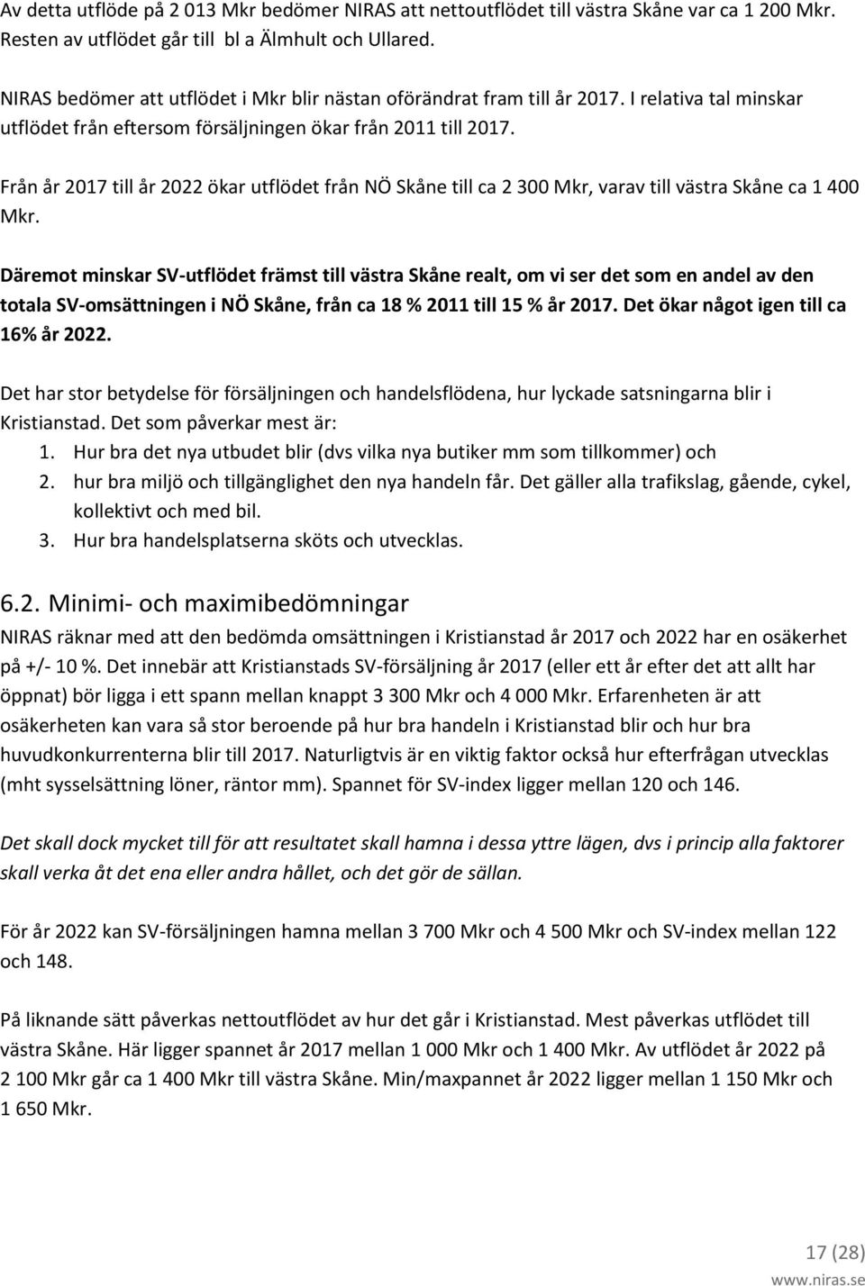 Från år 2017 till år 2022 ökar utflödet från NÖ Skåne till ca 2 300 Mkr, varav till västra Skåne ca 1 400 Mkr.