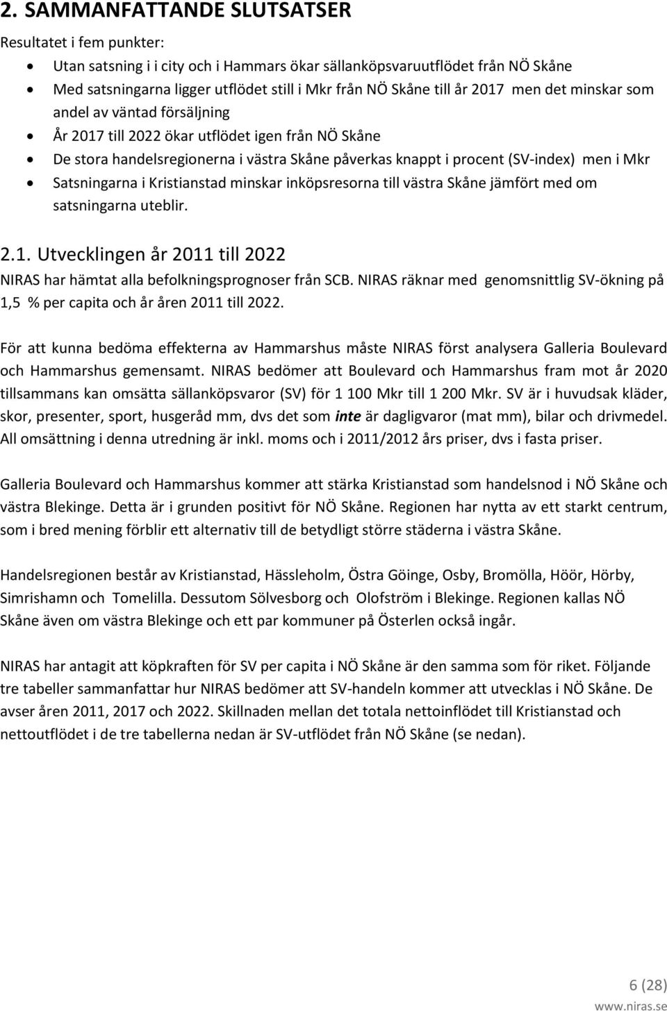 Satsningarna i Kristianstad minskar inköpsresorna till västra Skåne jämfört med om satsningarna uteblir. 2.1. Utvecklingen år 2011 till 2022 NIRAS har hämtat alla befolkningsprognoser från SCB.