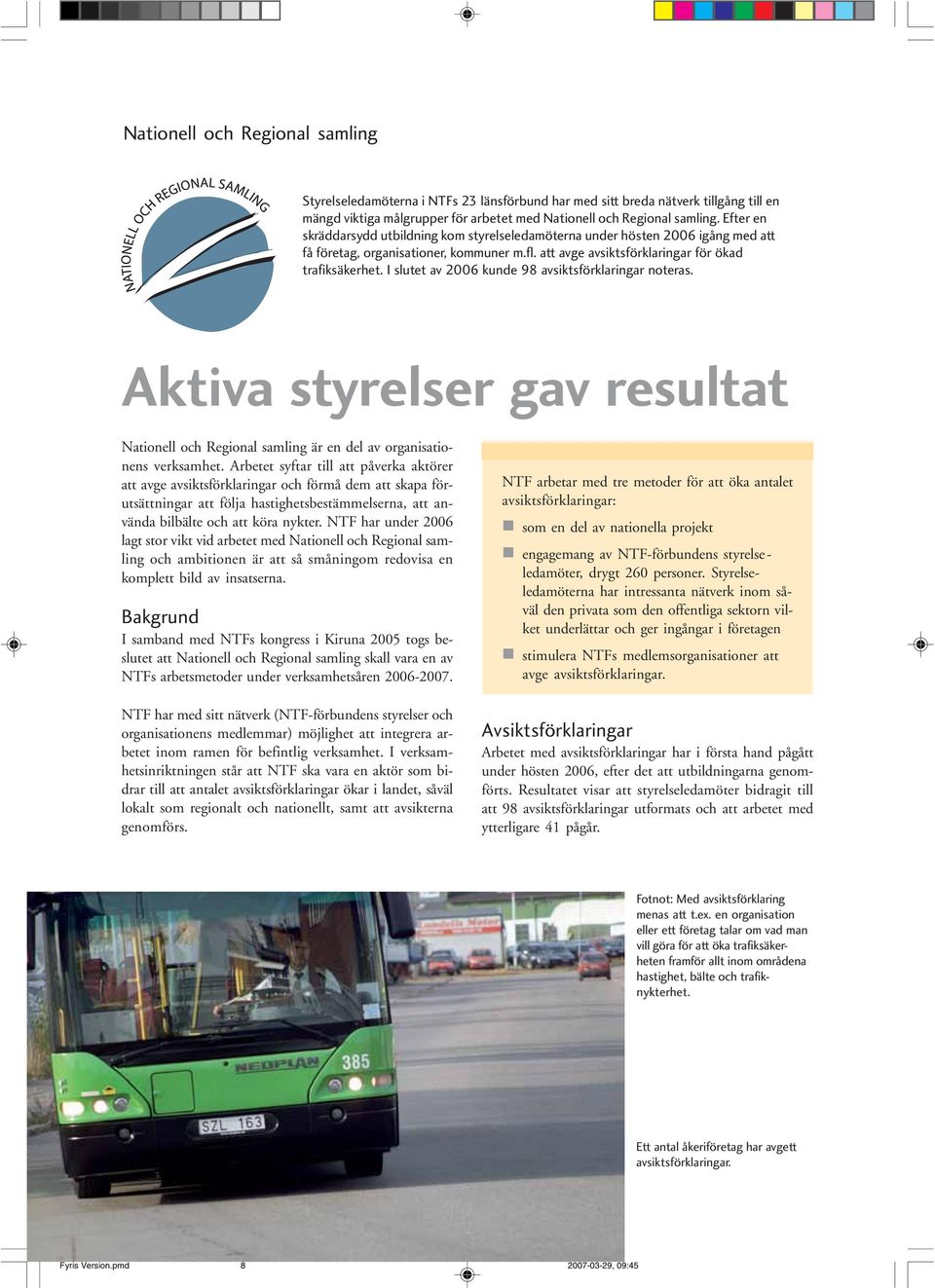 I slutet av 2006 kunde 98 avsiktsförklaringar noteras. Aktiva styrelser gav resultat Nationell och Regional samling är en del av organisationens verksamhet.