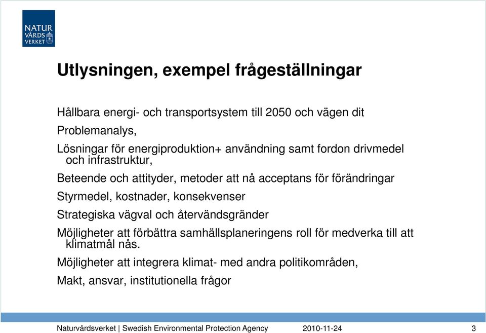 förändringar Styrmedel, kostnader, konsekvenser Strategiska vägval och återvändsgränder Möjligheter att förbättra