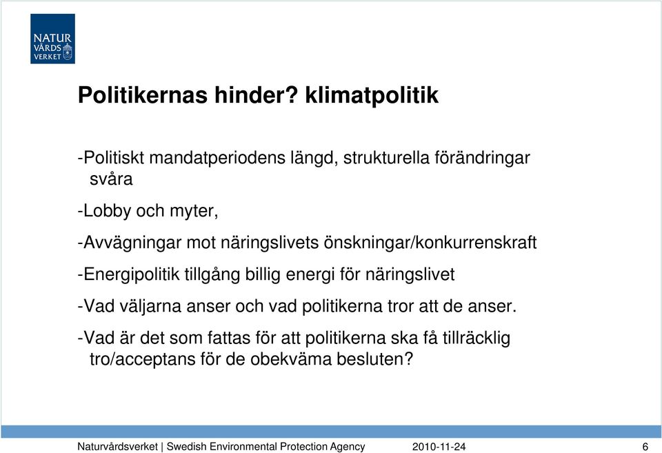 -Avvägningar mot näringslivets önskningar/konkurrenskraft -Energipolitik tillgång billig energi