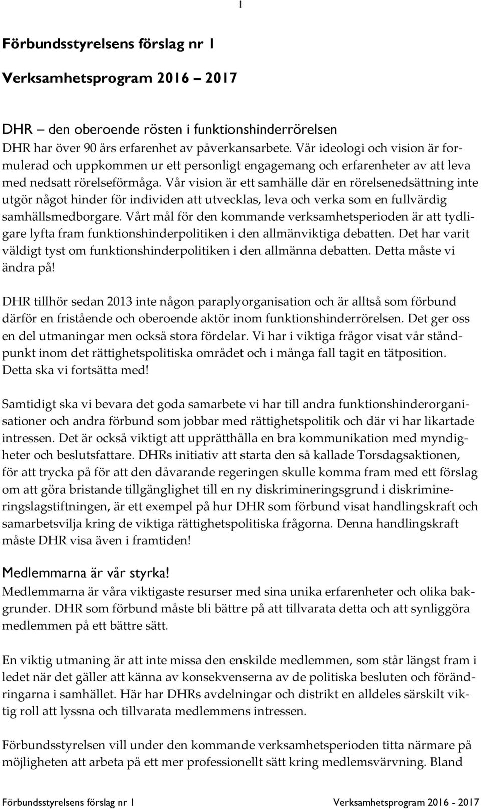 Vår vision är ett samhälle där en rörelsenedsättning inte utgör något hinder för individen att utvecklas, leva och verka som en fullvärdig samhällsmedborgare.