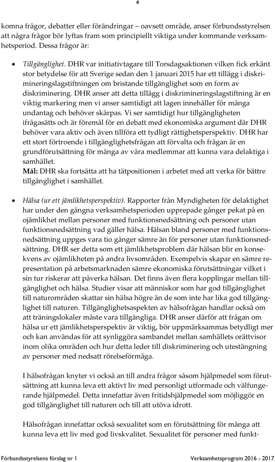 DHR var initiativtagare till Torsdagsaktionen vilken fick erkänt stor betydelse för att Sverige sedan den 1 januari 2015 har ett tillägg i diskrimineringslagstiftningen om bristande tillgänglighet